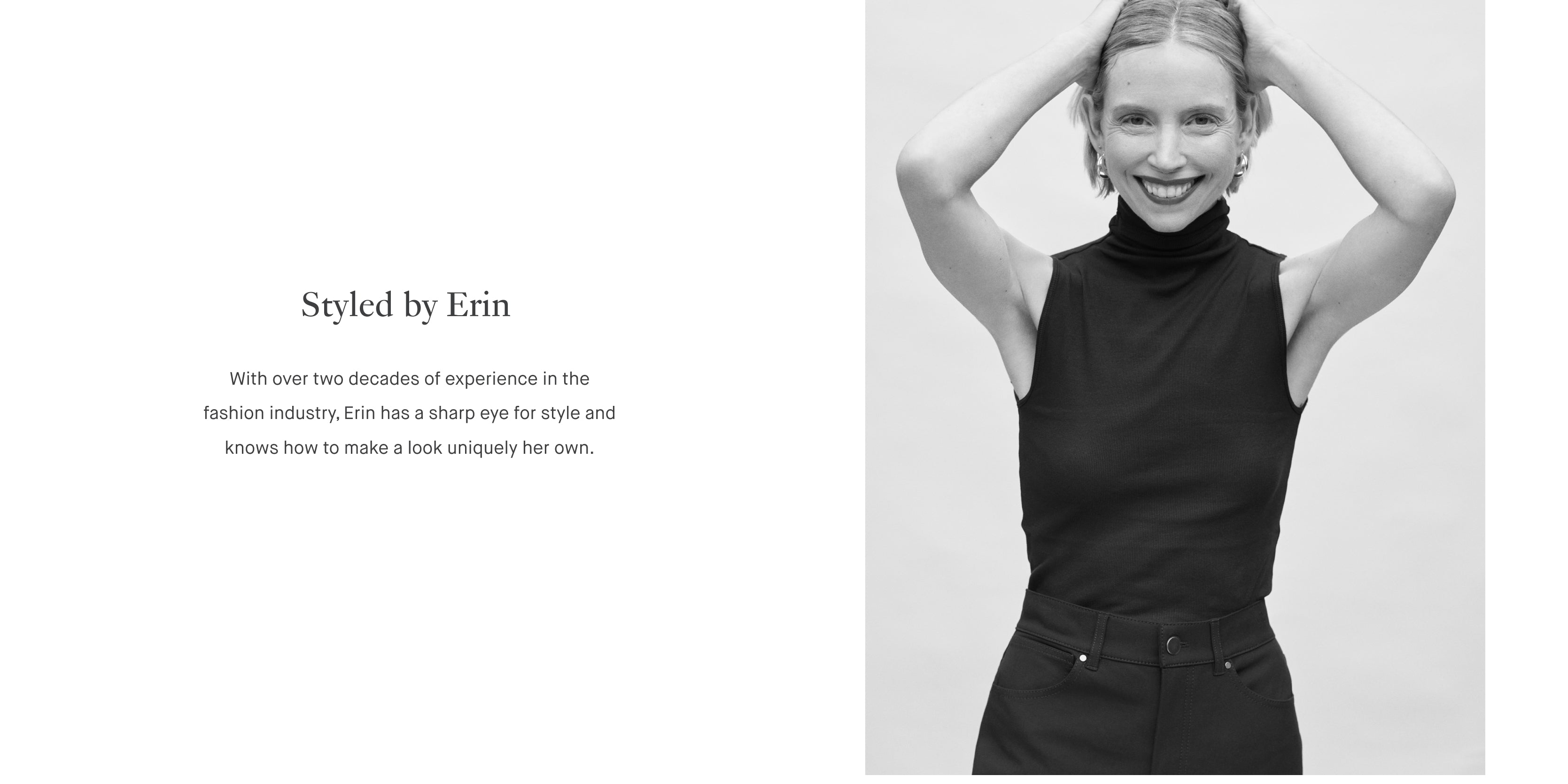 Text on the left: 
Styled by Erin
With over two decades of experience in the fashion industry, Erin has s sharp eye for style and knows how to make a look uniquely her own.

Black and white mage on the right of Erin Jennie Pollard wearing a black turtleneck with black jeans